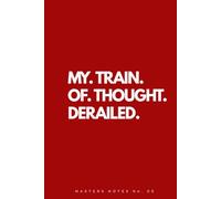 My Train Of Thought Derailed.: Masters Notes No. 05: A Funny Notebook for Whatever You Were About to Say