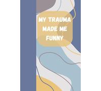 My Trauma Made Me Funny: A Journal for Laughing Through the Pain