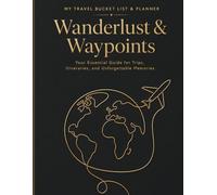 MY TRAVEL BUCKET LIST & PLANNER: Wanderlust & Waypoints: Your Essential Guide for Trips, Itineraries, and Unforgettable Memories.