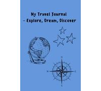 My Travel Journal - Explore, Dream, Discover Subtitle: A Minimalist Travel Notebook to Record Your Journeys, Memories & Adventures