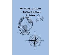 My Travel Journal - Explore, Dream, Discover Subtitle: A Minimalist Travel Notebook to Record Your Journeys, Memories & Adventures