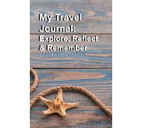 My Travel Journal: Explore, Reflect & Remember: A Guided Trip Logbook with 19 Entries, Bucket List, Travel Tips & Budget Tracker - For Adventurous Travelers