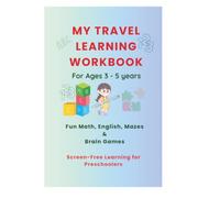 MY TRAVEL LEARNING WORKOOK (AGES:3-5): FUN MATH,ALPHABET,PUZZELS AND AND BRAIN GAMES FOR PRESCHOOL LEARNING ON GO