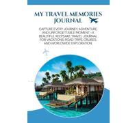 My Travel Memories Journal: : Capture Every Journey, Adventure, and Unforgettable Moment-A Beautiful Keepsake Travel Journal for Vacations, Road Trips, Cruises, and Worldwide Exploration.