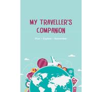 My Traveller’s Companion: Plan, Explore, Remember | Journey Overview, Packing Checklist, Travel Bucket List, Contacts, Notes | 120 Pages of 6x9"