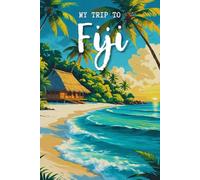 My Trip To Fiji: A Personal Travel Journal To Note Down Your Trip Moments