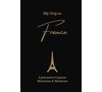 My Trip to France: A Minimalist Travel Journal to Capture Memories & Moments: Elegant Lined Keepsake Notebook for Travel Notes, Reflections & Daily Adventures - Gold on Black Hardcover Edition