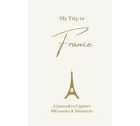 My Trip to France: A Minimalist Travel Journal to Capture Memories & Moments: Elegant Lined Keepsake Notebook for Travel Notes, Reflections & Daily Adventures - Cream Hardcover Edition