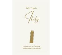 My Trip to Italy: A Minimalist Travel Journal to Capture Memories & Moments: Elegant Lined Keepsake Notebook for Travel Notes, Reflections & Daily Adventures - Cream Hardcover Edition
