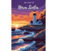 My Trip To Nova Scotia: A Personal Travel Companion to Record Your Nova Scotia Vacation, Memories, and Daily Adventures