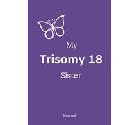 My Trisomy 18 Sister Journal: Trisomy 18 book is designed for siblings to write, draw, and express their thoughts and feelings about their Trisomy 18 warrior sister.