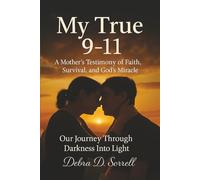 My True 9-11: "A Mother’s Testimony of Faith, Survival, and God’s Miracle"