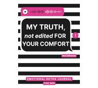 My Truth, Not Edited for Your Comfort: An Emotional Detox Journal to Dig Deeper for Girls and Women Holding Things In, with Burn After Writing Pages - Create This Book with Unsent Messages