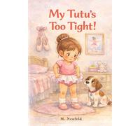 My Tutu's Too Tight!: A Ballet Picture Book for Kids Age 3-7 About Confidence, Growing Up, and a First Dance Class