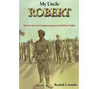 My Uncle Robert: The True Story of a Forgotten Jamaican World War 1 Soldier