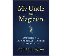 My Uncle the Magician: Journey from Heartbreak and Fear to Self-Love