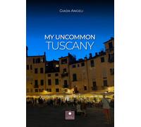 My uncommon Tuscany - [Casa Editrice il Filo di Arianna]