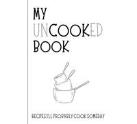 My Uncooked Book: Fun Journal Gift For Friends Who Love to Collect Or Create Recipes
