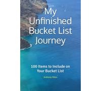 My Unfinished Bucket List Journey: 100 Items to Include on Your Bucket List