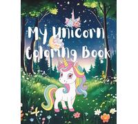 My Unicorn Coloring Book: A Fun and Enchanting Coloring Adventure with Cute Unicorns, Rainbows, Castles for kids ages 4-8