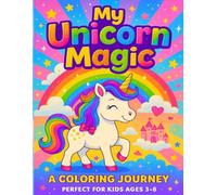 My Unicorn Magic: A Coloring Journey Perfect For Kids Ages 3-8| A Cute Coloring Book For kids: A Fun Coloring Book For Girls Ages 3-8 Who Love Unicorns