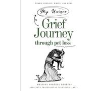 My Unique Grief Journey through Pet Loss: Learn, Reflect, Write, and Heal