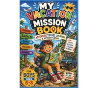 My Vacation Mission Book Adventure Travel Journal & Activity Book for Boys Ages 6-8: Adventure Missions, Drawing Pages, Games, Challenges, Coloring Activities, Travel Fun for Boys