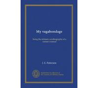 My vagabondage: being the intimate autobiography of a nature's nomad