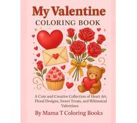 My Valentine Coloring Book: A Cute and Creative Collection of Heart Art, Floral Designs, Sweet Treats and Whimsical Valentines: 50 Valentine Pages to ... Heart-Filled Designs for Kids, Teens & Adults