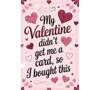 My Valentine Didn’t Get Me a Card So I Bought This: A Lined Journal for Humor, Love Notes, and Playful Reflection