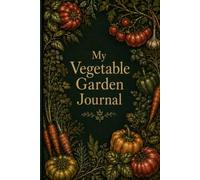My Vegetable Garden Journal: A Complete Planting, Growing & Harvest Log Book for Home Gardeners - with Crop Profiles, Companion Planting Guide, Seed Trackers & Photo Pages