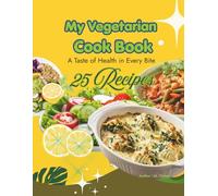 My Vegetarian Cook Book: 25 Vibrant, Flavor-Packed Plant-Based Recipes for Every Day