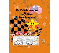 My Vehicle Coloring Book: Let, s color, draw&explore! 4-8 age