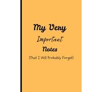 My Very Important Notes (That I Will Probably Forget): Funny Gift notebook Journal for Friends and Family