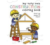 My Very Own Construction Coloring Book: Over 35 Images of Trucks, Tools & Buildings to Color For Little Builders Ages 3-12