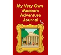 My Very Own Museum Adventure Journal: A Fun Book for Children to Record, Draw and Remember Their Museum Visits