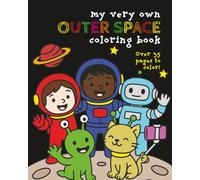 My Very Own Outer Space Coloring Book: Over 35 Images of Astronaut Adventures to Color For Little Explorers Ages 3-12
