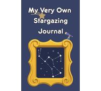 My Very Own Stargazing Journal: A Night Sky Logbook for Kids to Record Dates, Moon Phases, and Starry Discoveries