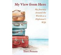 My View From Here: My Journey Around the World as a Diplomat's Wife