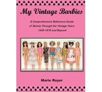 My Vintage Barbies: A Comprehensive Reference Guide of Barbie Through the Vintage Years 1959-1979 and Beyond