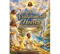 My Visitation to Heaven The Robert J Harris Story