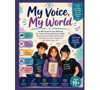 My Voice, My World: An ABA-Based Activity Workbook for Tweens & Teens with Autism (ASD) - Social-Emotional Skills, Daily Routines, Self-Advocacy & the Transition to High School (Ages 10+)