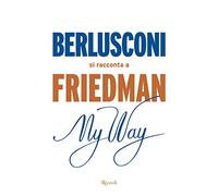 My way. Berlusconi si racconta a Friedman