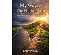 My Way or the Higher Way: Choosing God’s Truth in a World That Rejects It