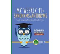 My Weekly 11+ Synonyms and Antonyms: Includes Homophones, Homographs and Tricky Word Practice across 72 Tests