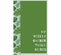 My Weekly Garden Tasks: A simple log book