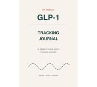 My Weekly GLP-1 Tracking Journal: 26 Weeks to Record Your Medication, Symptoms, Protein, Hydration, Energy, and Questions for Appointments