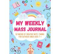 My Weekly Mass Journal 52 Weeks of Creative Note -Taking for Catholic Girls Ages 7+: A Helpful Tool to Help your Child Focus, Listen, Learn and Apply the Message
