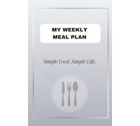 MY WEEKLY MEAL PLAN Simple Food. Simple Life: Weekly Meal Plan & Grocery List Organizer