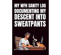 My WFH Sanity Log: Documenting My Descent Into Sweatpants: Funny Blank Notebook | Funny Gag Gift | 6x9 Blank Lined Notebook | Office Gag Gift For Co-workers | Secret Santa | Christmas Stocking Stuffer